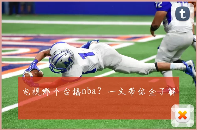 电视哪个台播nba?一文带你全了解