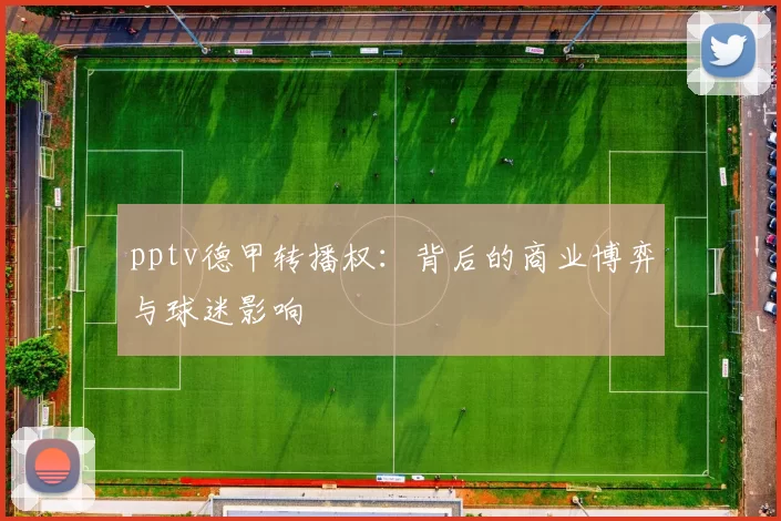 pptv德甲转播权：背后的商业博弈与球迷影响
