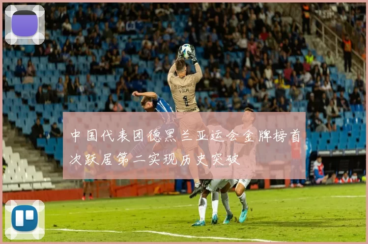 中国代表团德黑兰亚运会金牌榜首次跃居第二实现历史突破